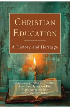 Christian Education: A History and Heritage - James Riley Estep