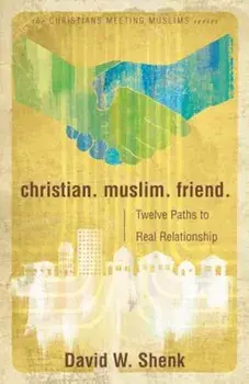 Christian. Muslim. Friend.: Twelve Paths to Real Relationship, Paperback/David W. Shenk