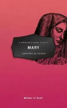 Christian's Pocket Guide to Mary. Mother of God?, Paperback/Leonardo Chirico
