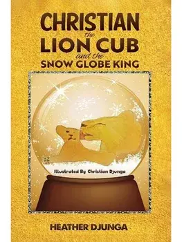 Christian the Lion Cub and the Snow Globe King, Paperback/Heather Djunga