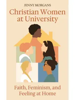 Christian Women at University. Faith, Feminism and Feeling at Home, Paperback/Jenny Morgans