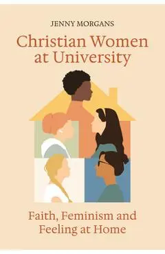 Christian Women at University: Faith, Feminism and Feeling at Home - Jenny Morgans