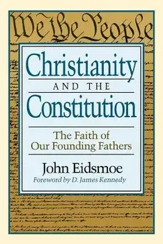 Christianity and the Constitution: The Faith of Our Founding Fathers, Paperback/John Eidsmoe