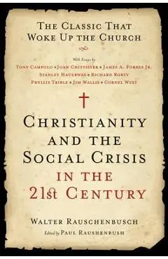 Christianity and the Social Crisis in the 21st Century: The Classic That Woke Up the Church - Walter Rauschenbusch