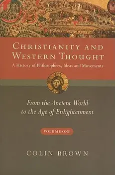 Christianity and Western Thought, Volume One: A History of Philosophers, Ideas and Movements: From the Ancient World to the Age of Enlightenment, Paperback/Colin Brown
