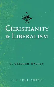Christianity & Liberalism, Paperback/J. Gresham Machen