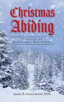 Christmas Abiding: Stories of Blessings Bestowed, Hardcover/James B. Macomson