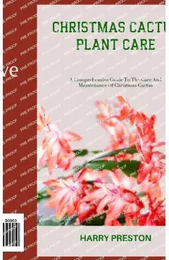 Christmas Cactus Plant Care: A Comprehensive Guide To The Care And Maintenance Of Christmas Cactus - Harry Preston