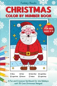 Christmas Color by Number Book for Kids Ages 4 to 8: A Fun and Creative Workbook for the Holidays with 30 Cute Christmas Designs/Funkey Books