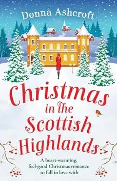 Christmas in the Scottish Highlands: A heart-warming, feel-good Christmas romance to fall in love with - Donna Ashcroft