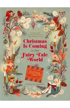Christmas Is Coming in the Fairy Tale World: An Advent Book with 24 Flaps with Stories, Crafts, Recipes, and More! - Claudia Bordin