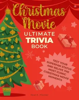 Christmas Movie Ultimate Trivia Book. Test Your Superfan Status and Relive the Most Iconic Christmas Movie Moments, Paperback/Neal E. Fischer