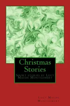 Christmas Stories by LM Montgomery: Short stories by Lucy Maude Montgomery, Paperback/Lucy Maud Montgomery