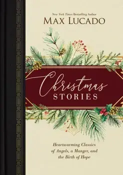 Christmas Stories. Heartwarming Classics of Angels, a Manger, and the Birth of Hope, Hardback/Max Lucado