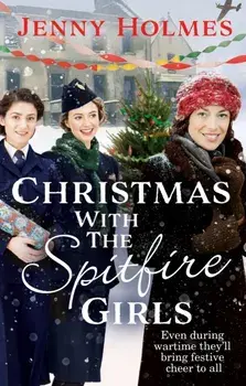 Christmas with the Spitfire Girls. A heartwarming and festive wartime story, Paperback/Jenny Holmes