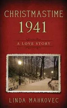 Christmastime 1941: A Love Story, Paperback/Linda Mahkovec