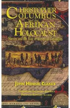 Christopher Columbus and the Afrikan Holocaust: Slavery and the Rise of European Capitalism - John Henrik Clarke