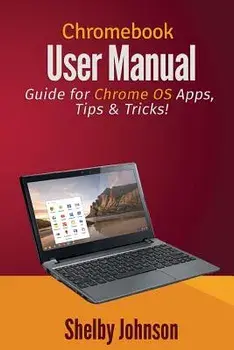 Chromebook User Manual: Guide for Chrome OS Apps, Tips & Tricks!, Paperback/Shelby Johnson