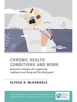 Chronic Health Conditions and Work. Proactive Strategies for Supporting Employees and Doing Well by Doing Good, Hardback/***
