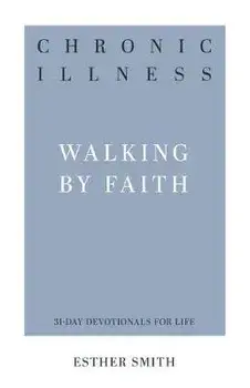 Chronic Illness: Walking by Faith, Paperback/Esther Smith