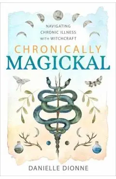 Chronically Magickal: Navigating Chronic Illness with Witchcraft - Danielle Dionne