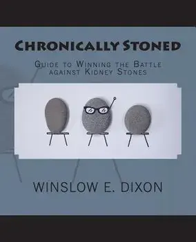 Chronically Stoned: Guide to winning the battle against kidney stones, Paperback/Winslow E. Dixon