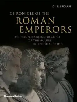 Chronicle of the Roman Emperors: The Reign-By-Reign Record of the Rulers of Imperial Rome, Paperback/Chris Scarre