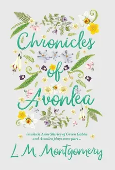 Chronicles of Avonlea, in Which Anne Shirley of Green Gables and Avonlea Plays Some Part .., Hardcover/Lucy Maud Montgomery