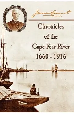 Chronicles of The Cape Fear River: 1660 - 1916 - James Sprunt