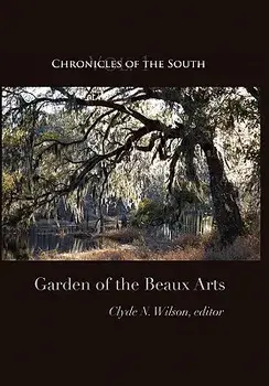 Chronicles of the South: Garden of the Beaux Arts, Hardcover/Clyde N. Wilson