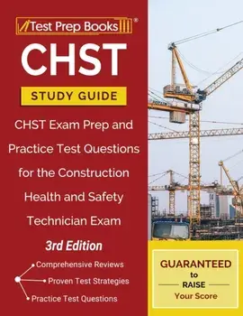 CHST Study Guide: CHST Exam Prep and Practice Test Questions for the Construction Health and Safety Technician Exam [3rd Edition], Paperback/Test Prep Books