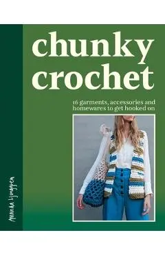 Chunky Crochet: 16 Garments, Accessories and Homewares to Get Hooked on - Amanda Ljunggren