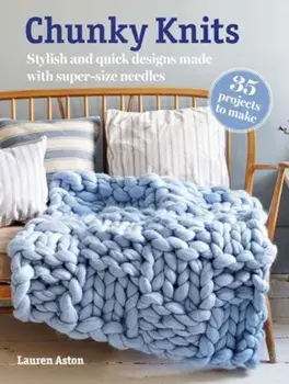 Chunky Knits: 35 projects to make. Stylish and Quick Designs Made with Super-Size Needles, Paperback/Lauren Aston