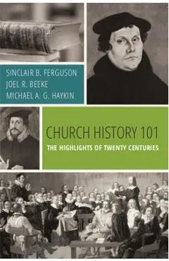 Church History 101: The Highlights of Twenty Centuries - Sinclair B. Ferguson