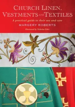 Church Linen, Vestments and Textiles. A practical guide to their use and care, Paperback/Margery Roberts