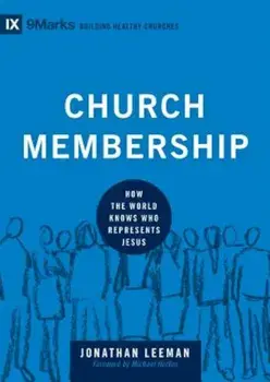 Church Membership: How the World Knows Who Represents Jesus, Hardcover/Jonathan Leeman