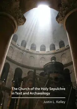 Church of the Holy Sepulchre in Text and Archaeology, Paperback/Justin L. Kelley