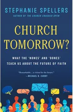 Church Tomorrow?: What the 'Nones' and 'Dones' Teach Us about the Future of Faith - Stephanie Spellers