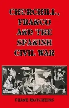 Churchill, Franco and the Spanish Civil War, Paperback/Frank Hotchkiss