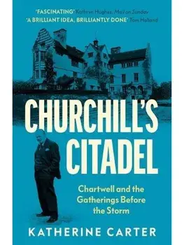 Churchill's Citadel. Chartwell and the Gatherings Before the Storm, Paperback/Katherine Carter