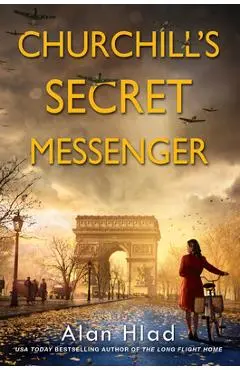 Churchill's Secret Messenger: A Ww2 Novel of Spies & the French Resistance - Alan Hlad