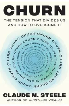 Churn: The Tension That Divides Us and How to Overcome It - Claude M. Steele