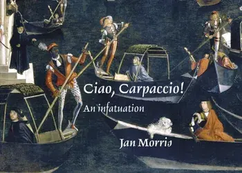 Ciao, Carpaccio!. An infatuation, Hardback/Jan Morris