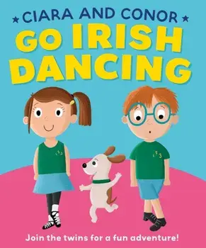 Ciara and Conor. Go Irish Dancing, Hardback/***