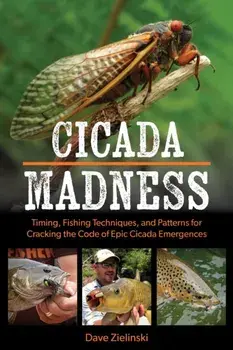 Cicada Madness. Timing, Fishing Techniques, and Patterns for Cracking the Code of Epic Cicada Emergences, Paperback/Dave Zielinski