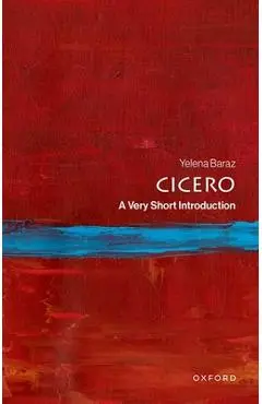 Cicero: A Very Short Introduction - Yelena Baraz