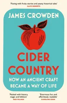 Cider Country. How an Ancient Craft Became a Way of Life, Paperback/James Crowden