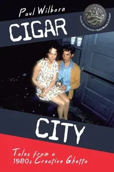 Cigar City: Tales from a 1980's Creative Ghetto, Paperback/Paul Wilborn