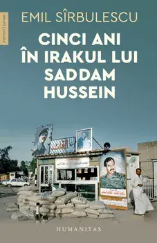 Cinci ani in Irakul lui Saddam Hussein/Emil Sirbulescu