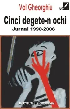 Cinci degete-n ochi. Jurnal 1990-2006/Val Gheorghiu